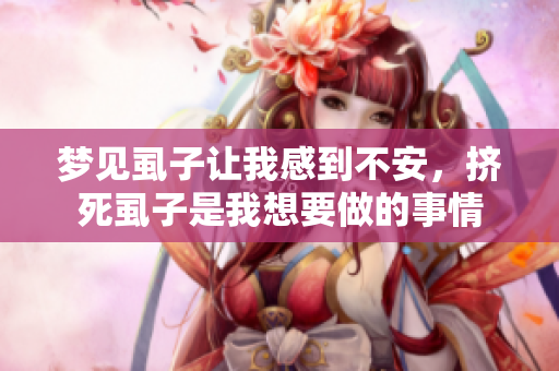 梦见虱子让我感到不安，挤死虱子是我想要做的事情