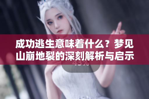 成功逃生意味着什么？梦见山崩地裂的深刻解析与启示
