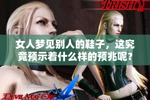 女人梦见别人的鞋子，这究竟预示着什么样的预兆呢？