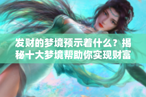 发财的梦境预示着什么？揭秘十大梦境帮助你实现财富梦想！