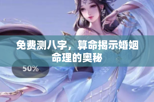 免费测八字，算命揭示婚姻命理的奥秘