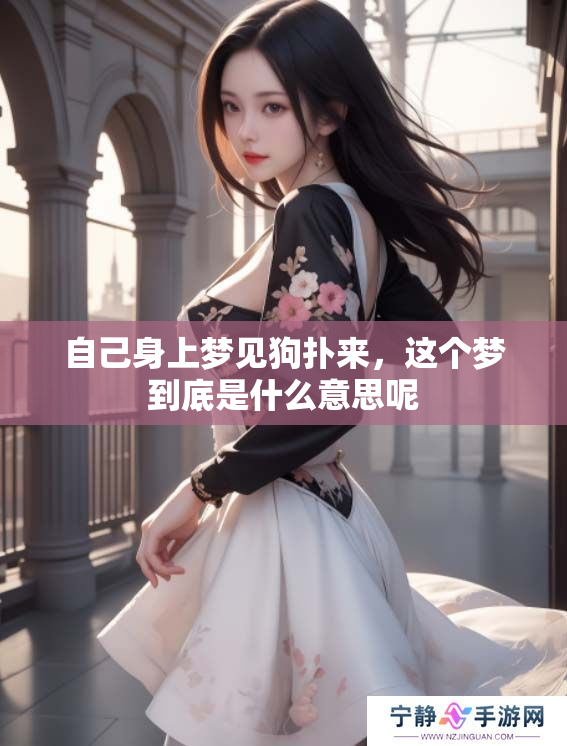 自己身上梦见狗扑来，这个梦到底是什么意思呢