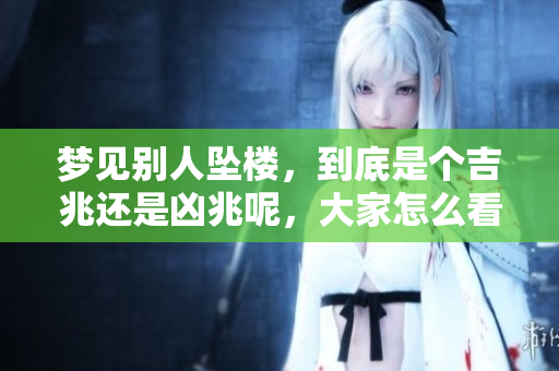 梦见别人坠楼，到底是个吉兆还是凶兆呢，大家怎么看？