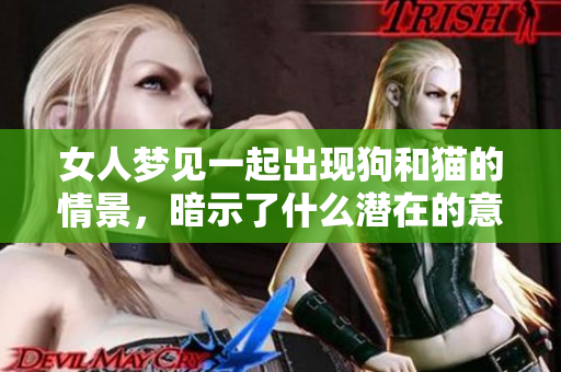 女人梦见一起出现狗和猫的情景，暗示了什么潜在的意义呢
