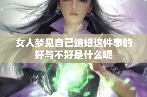 女人梦见自己结婚这件事的好与不好是什么呢