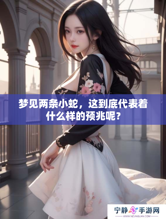 梦见两条小蛇，这到底代表着什么样的预兆呢？