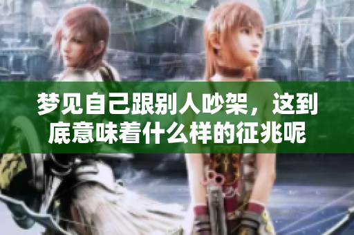 梦见自己跟别人吵架，这到底意味着什么样的征兆呢