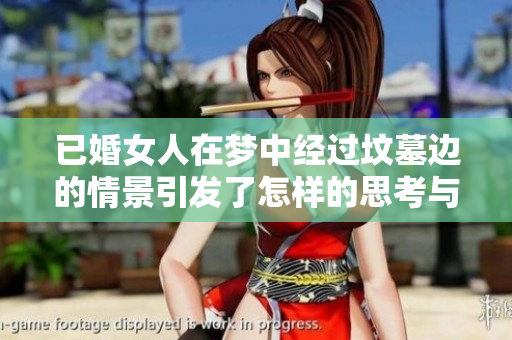 已婚女人在梦中经过坟墓边的情景引发了怎样的思考与感悟呢