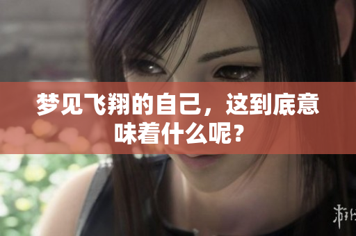 梦见飞翔的自己，这到底意味着什么呢？