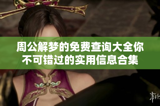 周公解梦的免费查询大全你不可错过的实用信息合集