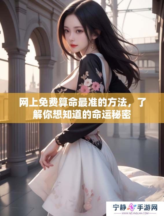 网上免费算命最准的方法，了解你想知道的命运秘密