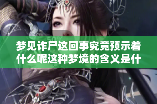 梦见诈尸这回事究竟预示着什么呢这种梦境的含义是什么