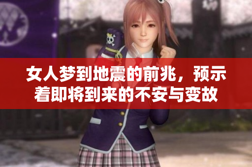 女人梦到地震的前兆，预示着即将到来的不安与变故