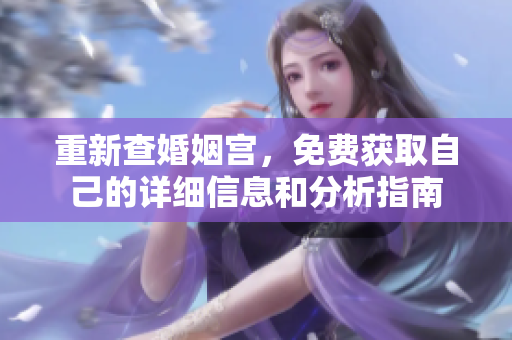 重新查婚姻宫，免费获取自己的详细信息和分析指南