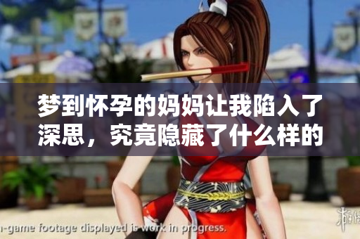 梦到怀孕的妈妈让我陷入了深思，究竟隐藏了什么样的寓意呢