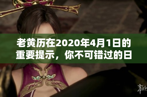 老黄历在2020年4月1日的重要提示，你不可错过的日子与建议