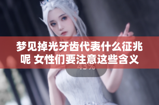 梦见掉光牙齿代表什么征兆呢 女性们要注意这些含义