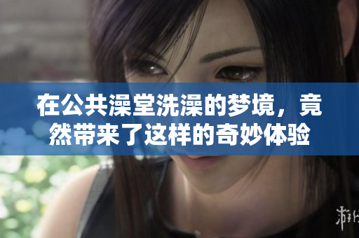 在公共澡堂洗澡的梦境，竟然带来了这样的奇妙体验