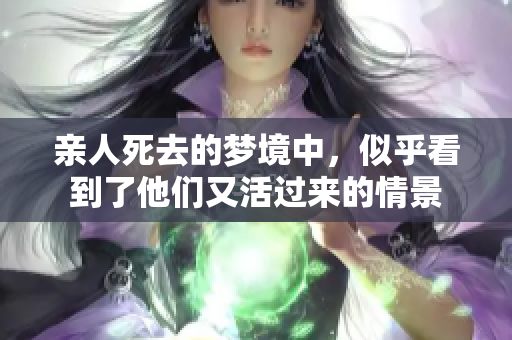亲人死去的梦境中，似乎看到了他们又活过来的情景