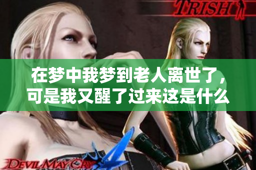 在梦中我梦到老人离世了，可是我又醒了过来这是什么原因呢