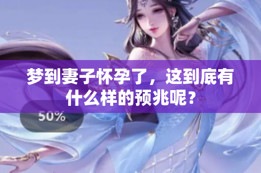 梦到妻子怀孕了，这到底有什么样的预兆呢？