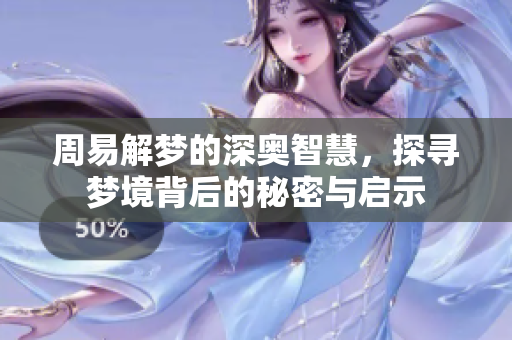 周易解梦的深奥智慧，探寻梦境背后的秘密与启示