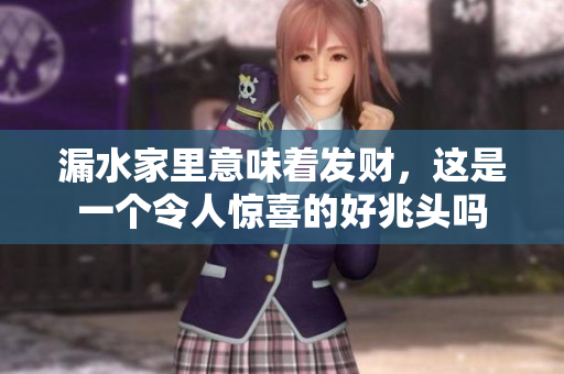 漏水家里意味着发财，这是一个令人惊喜的好兆头吗