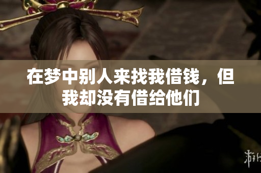 在梦中别人来找我借钱，但我却没有借给他们