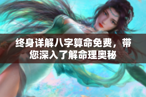 终身详解八字算命免费，带您深入了解命理奥秘