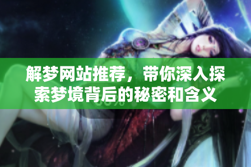 解梦网站推荐，带你深入探索梦境背后的秘密和含义