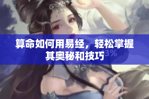 算命如何用易经，轻松掌握其奥秘和技巧