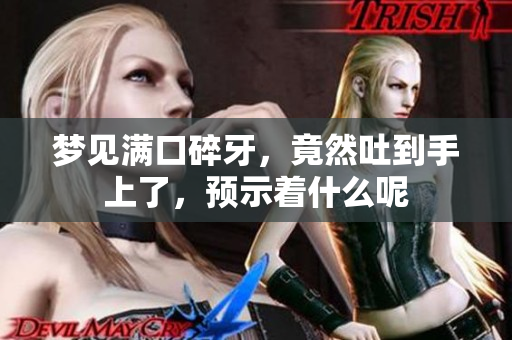 梦见满口碎牙，竟然吐到手上了，预示着什么呢