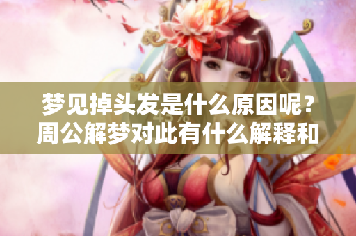 梦见掉头发是什么原因呢？周公解梦对此有什么解释和看法呢？