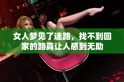 女人梦见了迷路，找不到回家的路真让人感到无助