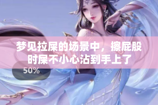 梦见拉屎的场景中，擦**时屎不小心沾到手上了