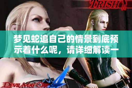 梦见蛇追自己的情景到底预示着什么呢，请详细解读一下这个预兆。