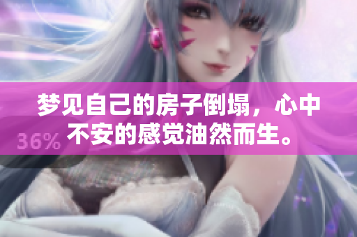 梦见自己的房子倒塌，心中不安的感觉油然而生。