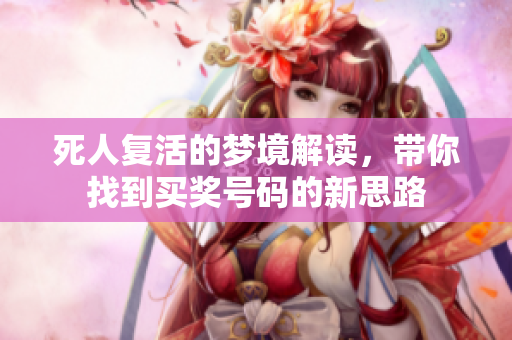 死人复活的梦境解读，带你找到买奖号码的新思路