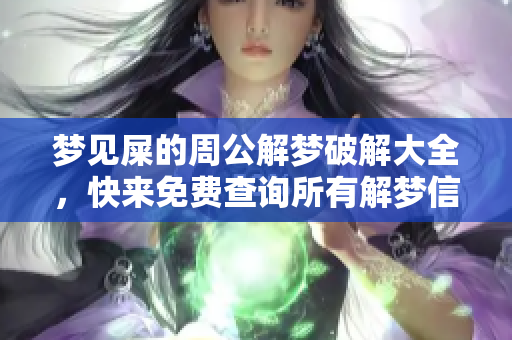 梦见屎的周公解梦破解大全，快来免费查询所有解梦信息！