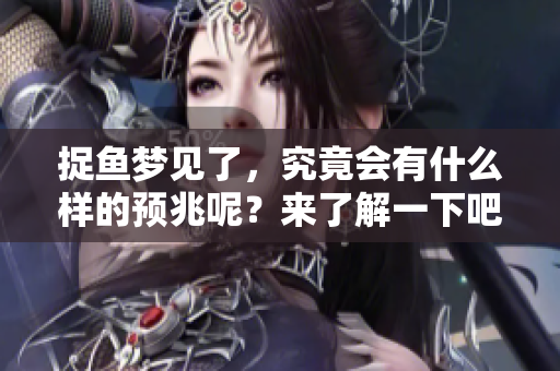 捉鱼梦见了，究竟会有什么样的预兆呢？来了解一下吧！