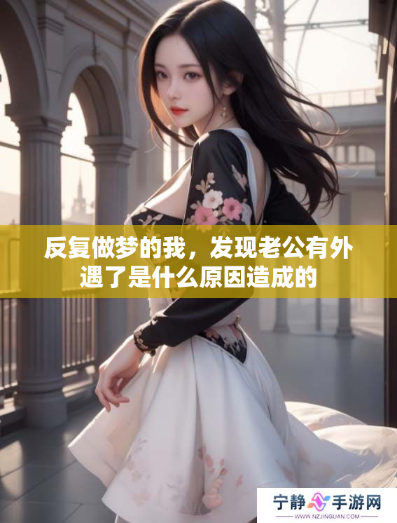 反复做梦的我，发现老公有外遇了是什么原因造成的