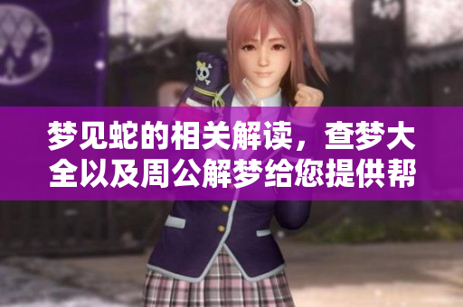 梦见蛇的相关解读，查梦大全以及周公解梦给您提供帮助