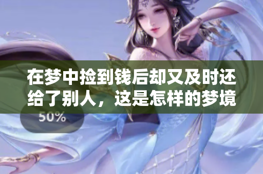 在梦中捡到钱后却又及时还给了别人，这是怎样的梦境体验呢