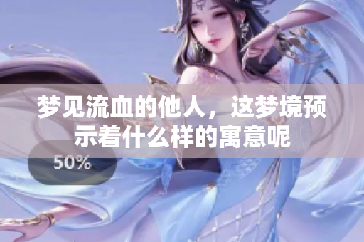 梦见流血的他人，这梦境预示着什么样的寓意呢