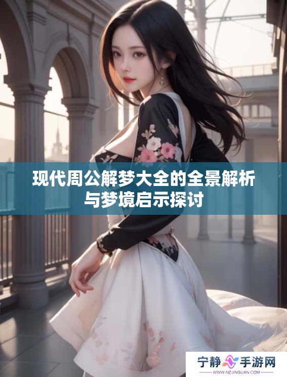 现代周公解梦大全的全景解析与梦境启示探讨