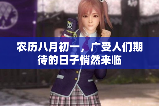 农历八月初一，广受人们期待的日子悄然来临