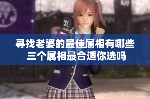 寻找老婆的最佳属相有哪些 三个属相最合适你选吗