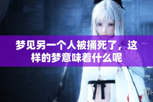 梦见另一个人被捅死了，这样的梦意味着什么呢