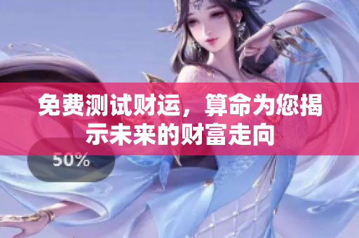 免费测试财运，算命为您揭示未来的财富走向
