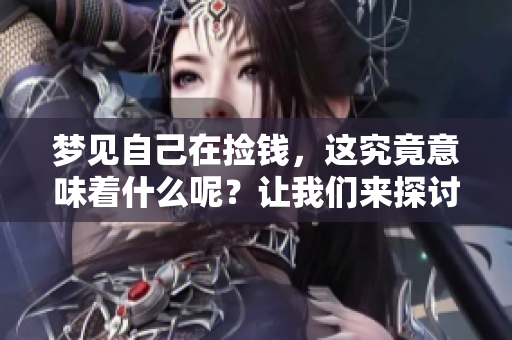 梦见自己在捡钱，这究竟意味着什么呢？让我们来探讨一下这个问题。
